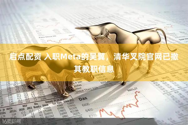 启点配资 入职Meta的吴翼，清华叉院官网已撤其教职信息