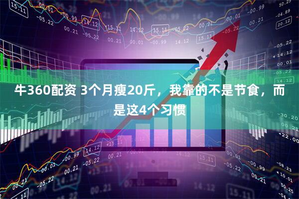 牛360配资 3个月瘦20斤，我靠的不是节食，而是这4个习惯